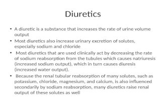 Diuretics A diuretic is a substance that increases the rate of urine volume output Most diuretics also increase urinary excretion of solutes, especially.