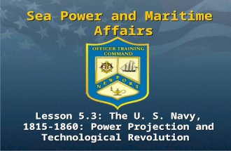 Sea Power and Maritime Affairs Lesson 5.3: The U. S. Navy, 1815-1860: Power Projection and Technological Revolution.