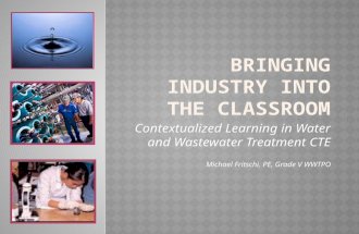 Contextualized Learning in Water and Wastewater Treatment CTE Michael Fritschi, PE, Grade V WWTPO.