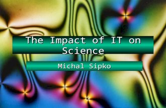 The Impact of IT on Science Michal Sipko Table of Contents The impact of IT on:  Mathematics  Physics  Astronomy  Biology  Chemistry  Social