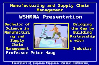 Manufacturing and Supply Chain Management WSHMMA Presentation Bridging the Gap by Building Partnerships with Industry Bachelor of Science in Manufacturing.