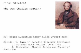Final Stretch! Who was Charles Darwin? HW: Begin Evolution Study Guide w/Word Bank Agenda: 1. Turn in Genetic Disorder Brochures 2. Discuss EOCT Review.