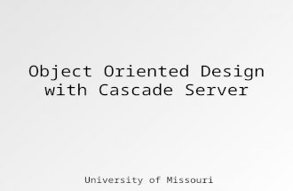 Object Oriented Design with Cascade Server University of Missouri.