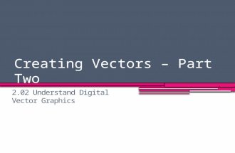 Creating Vectors – Part Two 2.02 Understand Digital Vector Graphics.