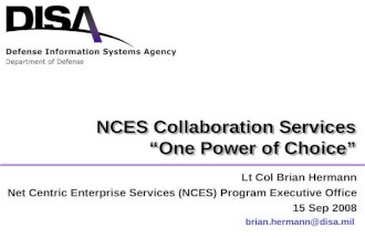 NCES Collaboration Services “One Power of Choice” Lt Col Brian Hermann Net Centric Enterprise Services (NCES) Program Executive Office 15 Sep 2008 brian.hermann@disa.mil.