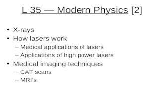 L 35 — Modern Physics [2] X-rays How lasers work –Medical applications of lasers –Applications of high power lasers Medical imaging techniques –CAT scans.