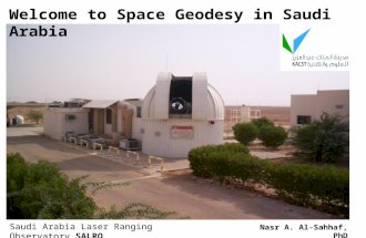 Welcome to Space Geodesy in Saudi Arabia Saudi Arabia Laser Ranging Observatory SALRO Nasr A. Al-Sahhaf, PhD.
