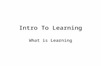 Intro To Learning What is Learning. LEARNING IS A PROCESS OF MOVEMENT FROM THAT WHICH IS KNOWN INTO THAT WHICH IS UNKNOWN. FROM: Magical Child Matures.