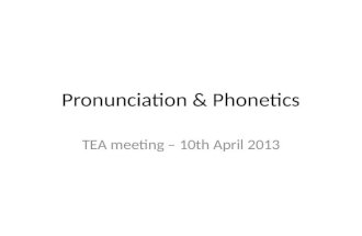 Pronunciation & Phonetics TEA meeting – 10th April 2013.