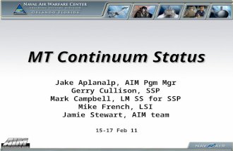 MT Continuum Status 15-17 Feb 11 Jake Aplanalp, AIM Pgm Mgr Gerry Cullison, SSP Mark Campbell, LM SS for SSP Mike French, LSI Jamie Stewart, AIM team.