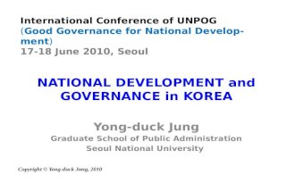 International Conference of UNPOG (Good Governance for National Development) 17-18 June 2010, Seoul NATIONAL DEVELOPMENT and GOVERNANCE in KOREA Yong-duck.