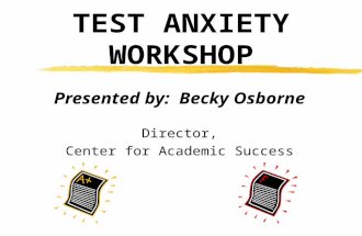 TEST ANXIETY WORKSHOP Presented by: Becky Osborne Director, Center for Academic Success.