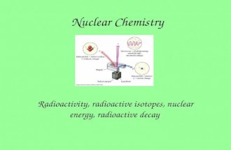 Nuclear Chemistry Radioactivity, radioactive isotopes, nuclear energy, radioactive decay.