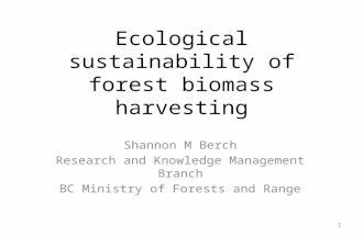 Ecological sustainability of forest biomass harvesting Shannon M Berch Research and Knowledge Management Branch BC Ministry of Forests and Range 1.