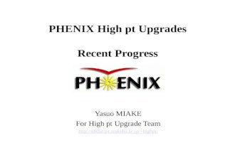 PHENIX High pt Upgrades Recent Progress Yasuo MIAKE For High pt Upgrade Team highpt