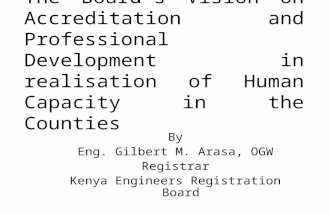 By Eng. Gilbert M. Arasa, OGW Registrar Kenya Engineers Registration Board The Board’s Vision on Accreditation and Professional Development in realisation.