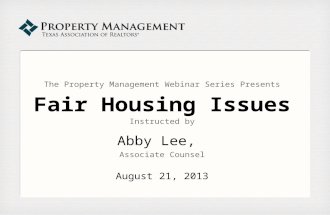 The Property Management Webinar Series Presents Fair Housing Issues Instructed by Abby Lee, Associate Counsel August 21, 2013.