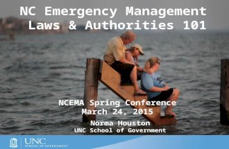 © 2005 to Present NC Emergency Management Laws & Authorities 101 NCEMA Spring Conference March 24, 2015 Norma Houston UNC School of Government.