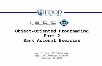 Object-Oriented Programming Part 2 Bank Account Exercise Hood College JETT Workshop Dept. of Computer Science February 26 2005.