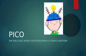 PICO THE WELL BUILT MODEL FOR DEVELOPING A CLINICAL QUESTION.