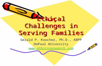 Ethical Challenges in Serving Families Gerald P. Koocher, Ph.D., ABPP DePaul University .