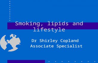 Smoking, lipids and lifestyle Dr Shirley Copland Associate Specialist.
