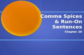 Comma Spices & Run-On Sentences Chapter 20. WHAT ARE THEY? Comma splice = Comma fault When a comma is used incorrectly between complete sentences. When.