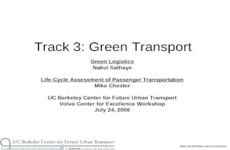 Www.its.berkeley.edu/volvocenter Track 3: Green Transport Green Logistics Nakul Sathaye Life-Cycle Assessment of Passenger Transportation Mike Chester.