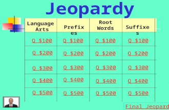 Jeopardy Language Arts Prefixes Root Words Suffixes Q $100 Q $200 Q $300 Q $400 Q $500 Q $100 Q $200 Q $300 Q $400 Q $500 Final Jeopardy.