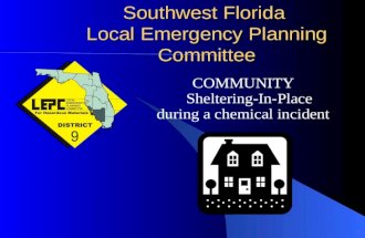Southwest Florida Local Emergency Planning Committee COMMUNITY Sheltering-In-Place during a chemical incident.