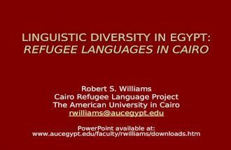 LINGUISTIC DIVERSITY IN EGYPT: REFUGEE LANGUAGES IN CAIRO Robert S. Williams Cairo Refugee Language Project The American University in Cairo rwilliams@aucegypt.edu.