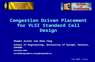 Congestion Driven Placement for VLSI Standard Cell Design Shawki Areibi and Zhen Yang School of Engineering, University of Guelph, Ontario, Canada December.