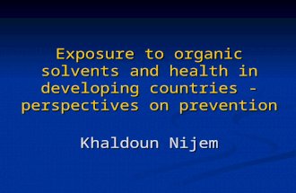 Exposure to organic solvents and health in developing countries - perspectives on prevention Khaldoun Nijem.