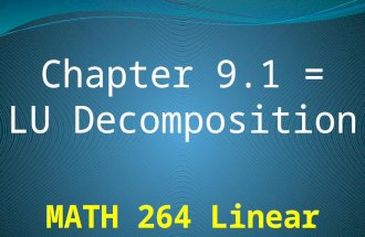Introduction: LU Decomposition is very useful when we have large matrices n x n and if we use gauss-jordan or the other methods, we can get errors. Computers.