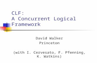 CLF: A Concurrent Logical Framework David Walker Princeton (with I. Cervesato, F. Pfenning, K. Watkins)