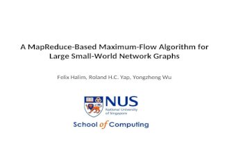 A MapReduce-Based Maximum-Flow Algorithm for Large Small-World Network Graphs Felix Halim, Roland H.C. Yap, Yongzheng Wu.
