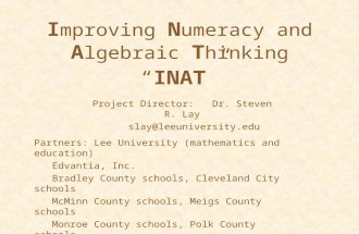 I mproving N umeracy and A lgebraic T hinking Project Director: Dr. Steven R. Lay slay@leeuniversity.edu “ INAT ” Partners: Lee University (mathematics.
