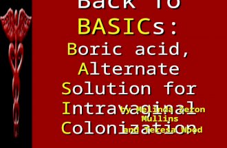 Back To BASICs: Boric acid, Alternate Solution for Intravaginal Colonization by Melinda Zeron Mullins and Teresa Wood.