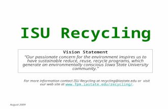 ISU Recycling Vision Statement “Our passionate concern for the environment inspires us to have sustainable reduce, reuse, recycle programs, which generate.