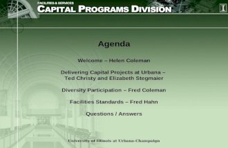 Agenda Welcome – Helen Coleman Delivering Capital Projects at Urbana – Ted Christy and Elizabeth Stegmaier Diversity Participation – Fred Coleman Facilities.