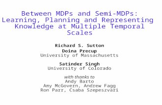 Between MDPs and Semi-MDPs: Learning, Planning and Representing Knowledge at Multiple Temporal Scales Richard S. Sutton Doina Precup University of Massachusetts.