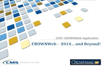 CMS’ CROWNWeb Application November 20, 2014. 11/20/2014 Today’s Presenter Matt McDonough, MS, CTT+ Project Director CROWNWeb Outreach, Communication,