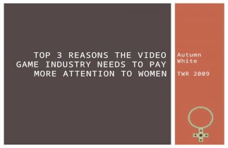 Autumn White TWR 2009 TOP 3 REASONS THE VIDEO GAME INDUSTRY NEEDS TO PAY MORE ATTENTION TO WOMEN.