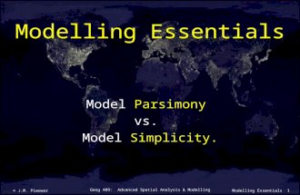 Geog 409: Advanced Spatial Analysis & Modelling © J.M. Piwowar1Modelling Essentials Model Parsimony vs. Model Simplicity.