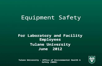 Tulane University - Office of Environmental Health & Safety (OEHS) Equipment Safety For Laboratory and Facility Employees Tulane University June 2012.