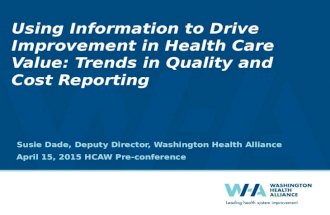 April 15, 2015 HCAW Pre-conference Using Information to Drive Improvement in Health Care Value: Trends in Quality and Cost Reporting Susie Dade, Deputy.