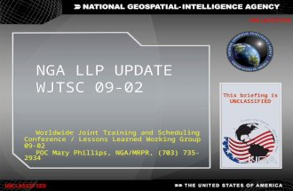 1 NGA LLP UPDATE WJTSC 09-02 NGA LLP UPDATE WJTSC 09-02 UNCLASSIFIED Worldwide Joint Training and Scheduling Conference / Lessons Learned Working Group.