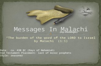 “The burden of the word of the LORD to Israel by Malachi” (1:1) (my messenger) Date: ca. 430 BC (Days of Nehemiah) Old Testament Placement: last of minor.