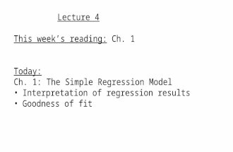 Lecture 4 This week’s reading: Ch. 1 Today: Ch. 1: The Simple Regression Model Interpretation of regression results Goodness of fit.