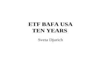 ETF BAFA USA TEN YEARS Sveta Djurich. TEN YEAR ANNIVERSARY For several years in the late 1990s professor Vladana Likar Smiljanic used email to stay in.